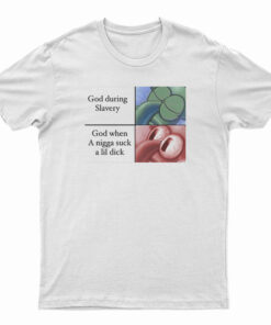 God When A Nigga Suck A Lil Dick T-Shirt