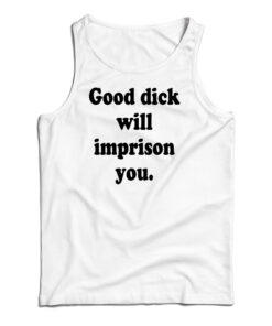 Good Dick Will Imprison You Tank Top