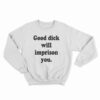 Good Dick Will Imprison You Sweatshirt