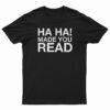 Ha Ha Made You Read T-Shirt