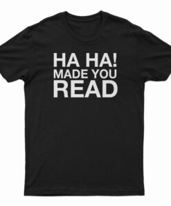 Ha Ha Made You Read T-Shirt