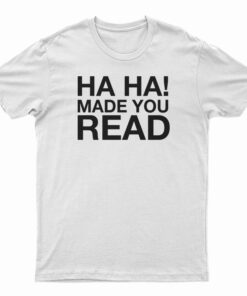 Ha Ha Made You Read T-Shirt