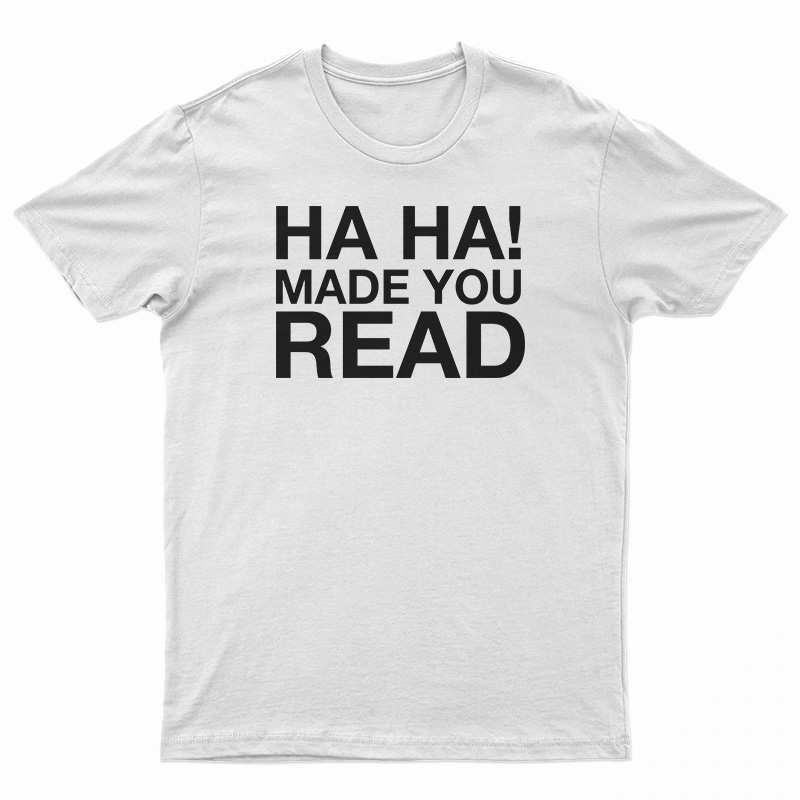Ha Ha Made You Read T-Shirt