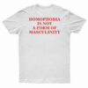 Homophobia Is Not A Form Of Masculinity T-Shirt