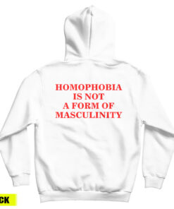Homophobia Is Not A Form Of Masculinity Hoodie