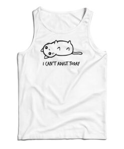 I Can't Adult Today Tank Top