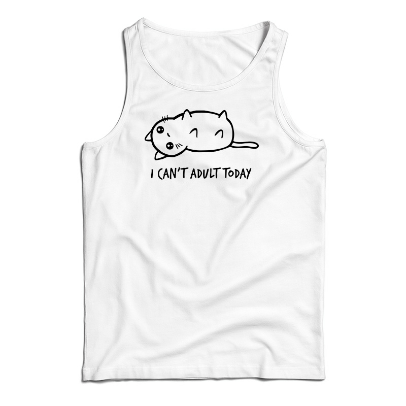 I Can't Adult Today Tank Top