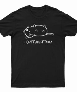 I Can't Adult Today T-Shirt