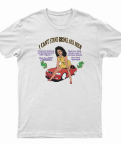 I Can't Stand Broke Ass Men T-Shirt