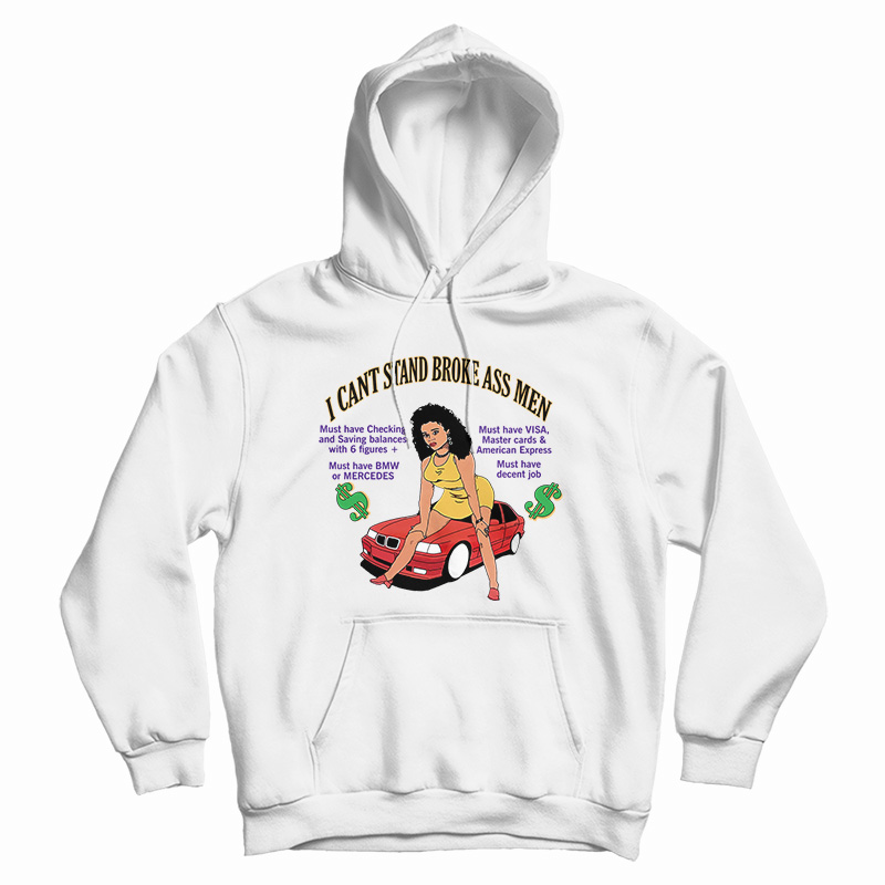 I Can't Stand Broke Ass Men Hoodie