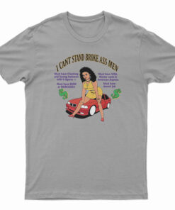 I Can't Stand Broke Ass Men T-Shirt