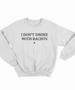 I Don't Smoke With Racists Funny Sweatshirt