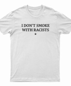 I Don't Smoke With Racists Funny T-Shirt