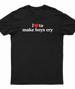 I Love To Make Boys Cry T-Shirt