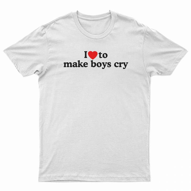 I Love To Make Boys Cry T-Shirt