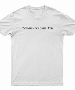 I Scream For Laura Dern T-Shirt