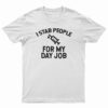 I Stab People For My Day Job T-Shirt