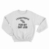 I Stab People For My Day Job Sweatshirt