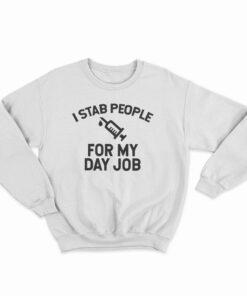 I Stab People For My Day Job Sweatshirt