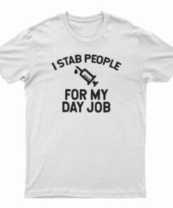 I Stab People For My Day Job T-Shirt