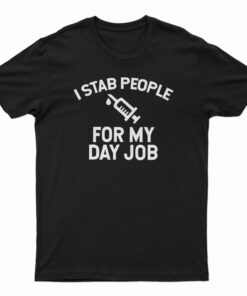 I Stab People For My Day Job T-Shirt