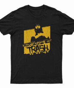 If You Want Hardcore Get Trash T-Shirt