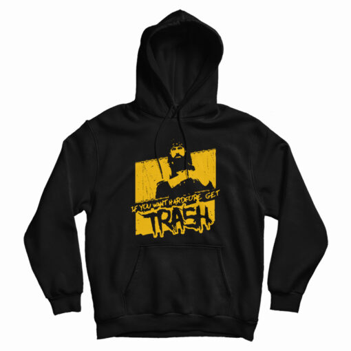 If You Want Hardcore Get Trash Hoodie