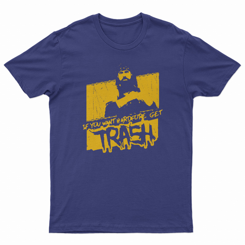 If You Want Hardcore Get Trash T-Shirt
