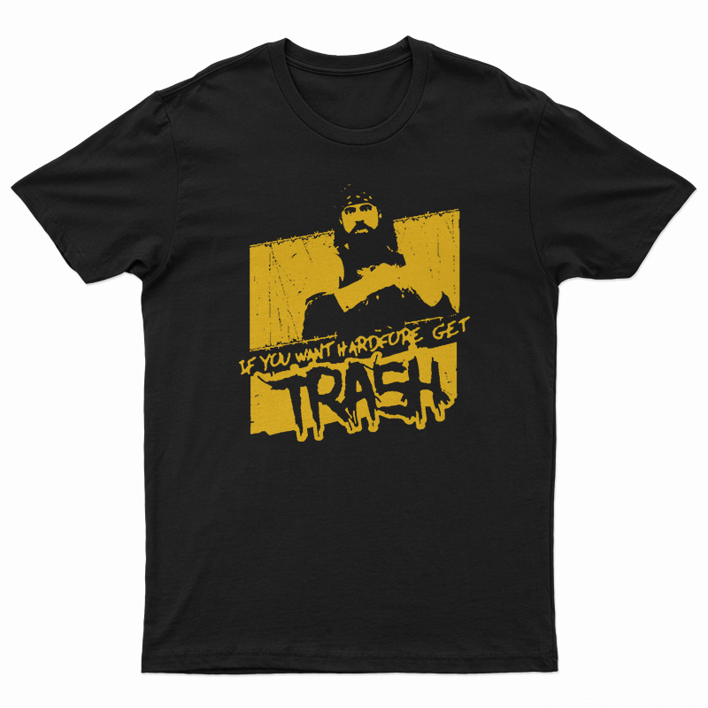 If You Want Hardcore Get Trash T-Shirt