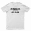 I'm Awkward and Black T-Shirt