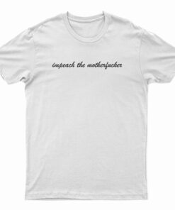 Impeach The Motherfucker T-Shirt