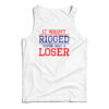 It Wasn't Rigged You're Just A Loser Tank Top