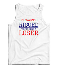 It Wasn't Rigged You're Just A Loser Tank Top