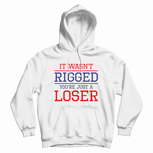 It Wasn't Rigged You're Just A Loser Hoodie