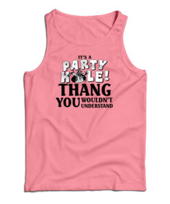 It's A Party Hole Thang You Wouldn't Understand Tank Top