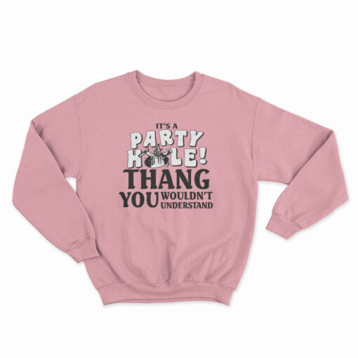 It's A Party Hole Thang You Wouldn't Understand Sweatshirt