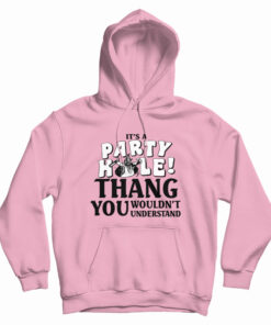 It's A Party Hole Thang You Wouldn't Understand Hoodie