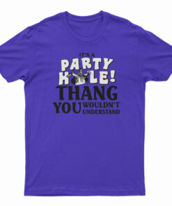 It's A Party Hole Thang You Wouldn't Understand T-Shirt