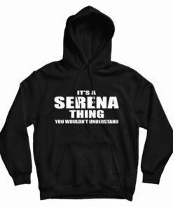 It's A Serena Thing You Wouldn't Understand Hoodie