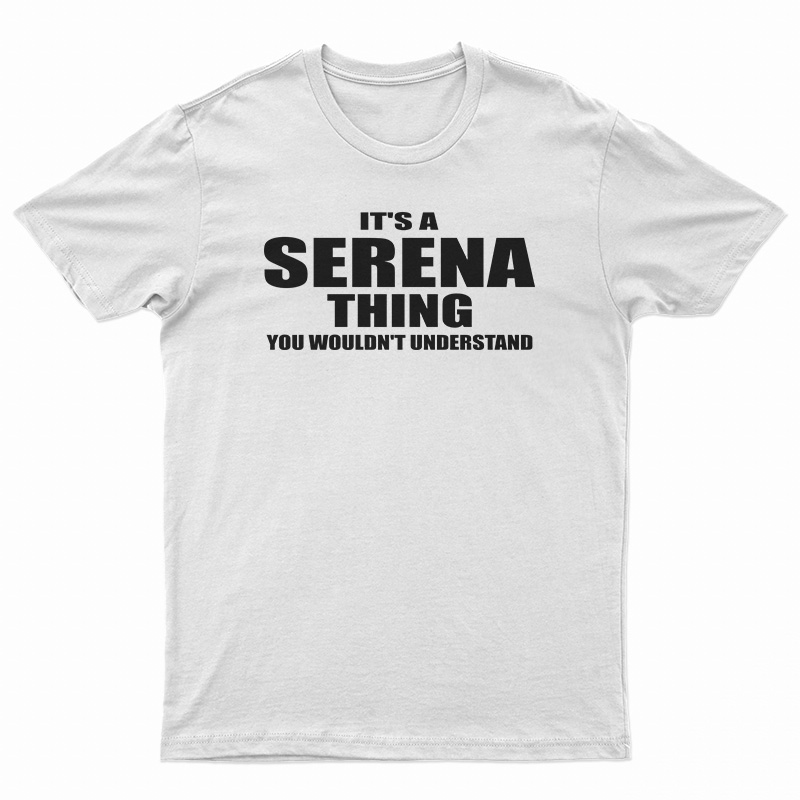It's A Serena Thing You Wouldn't Understand T-Shirt