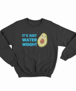 It's Just Water Weight Sweatshirt