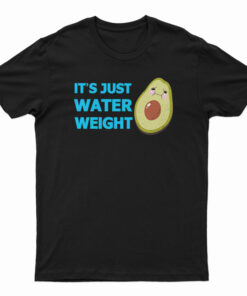 It's Just Water Weight T-Shirt