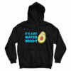 It's Just Water Weight Hoodie