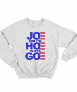 Joe And The Hoe Gotta Go Sweatshirt