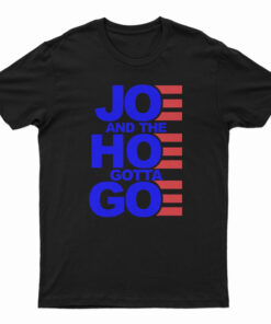joe and the hoe must go shirt