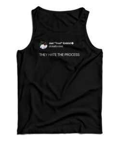 Joel Embiid On Twitter They Hate The Process Tank Top