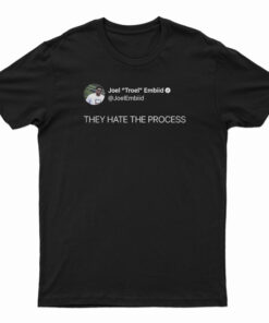Joel Embiid On Twitter They Hate The Process T-Shirt