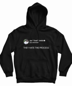 Joel Embiid On Twitter They Hate The Process Hoodie