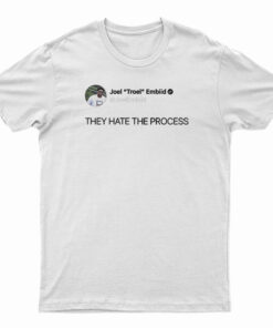 Joel Embiid On Twitter They Hate The Process T-Shirt
