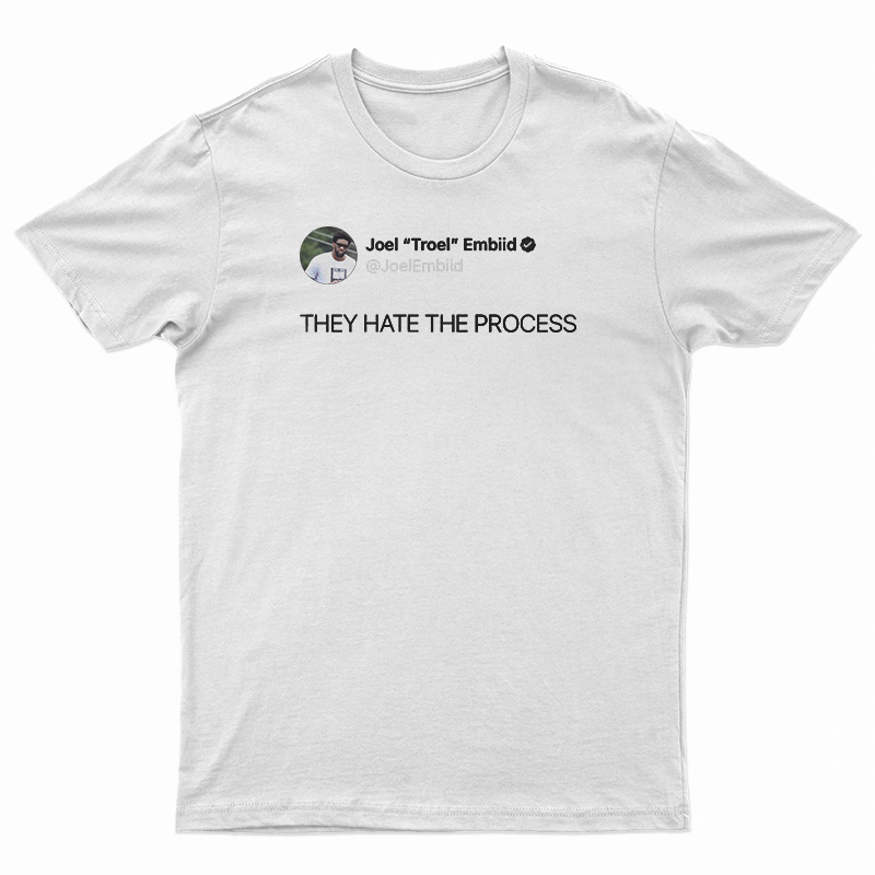 Joel Embiid On Twitter They Hate The Process T-Shirt